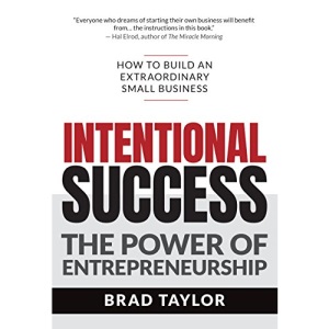 Intentional Success: The Power of Entrepreneurship-How to Build an Extraordinary Small Business