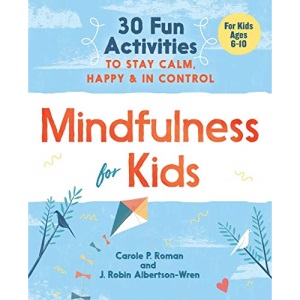Mindfulness for Kids: 30 Fun Activities to Stay Calm, Happy, and in Control