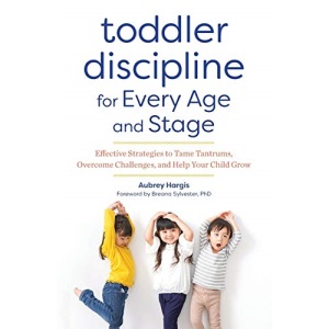 Toddler Discipline for Every Age and Stage: Effective Strategies to Tame Tantrums, Overcome Challenges, and Help Your Child Grow