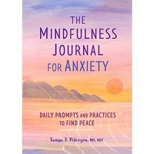 The Mindfulness Journal for Anxiety: Daily Prompts and Practices to Find Peace