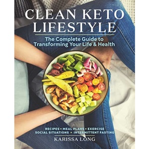 Clean Keto Lifestyle: The Complete Guide to Transforming Your Life & Health