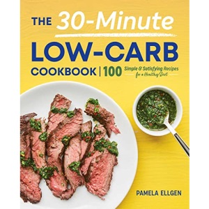 The 30-Minute Low-Carb Cookbook: 100 Simple & Satisfying Recipes for a Healthy Diet