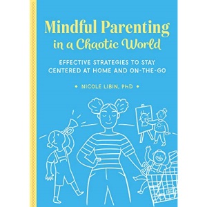 Mindful Parenting in a Chaotic World: Effective Strategies to Stay Centered at Home and on the Go