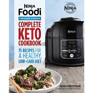 Ninja Foodi Pressure Cooker: Complete Keto Cookbook: 75 Recipes for a Healthy, Low Carb Diet (Ninja Cookbooks)
