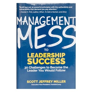 Management Mess to Leadership Success: 30 Challenges to Become the Leader You Would Follow (Wall Street Journal Best Selling Author, Leadership Mentoring & Coaching) (Mess to Success)