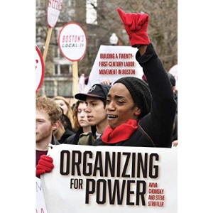 Organizing for Power: Building a 21st Century Labor Movement in Boston