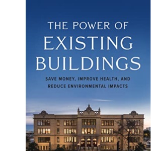 The Power of Existing Buildings: Save Money, Improve Health, and Reduce Environmental Impacts