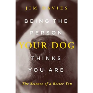 Being the Person Your Dog Thinks You Are: The Science of a Better You