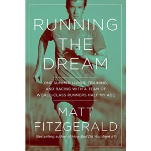Running the Dream: One Summer Living, Training, and Racing with a Team of World-Class Runners Half My Age