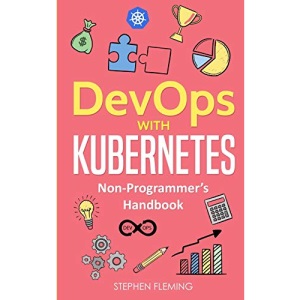 DevOps with Kubernetes: Non-Programmer's Handbook