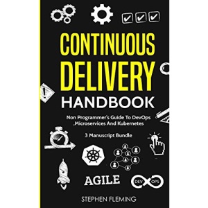 Continuous Delivery Handbook: Non-Programmer's Guide To DevOps, Microservices And Kubernetes