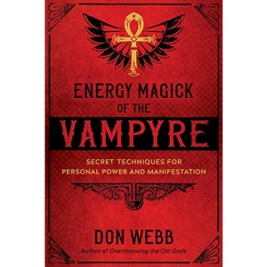Energy Magick of the Vampyre: Secret Techniques for Personal Power and Manifestation