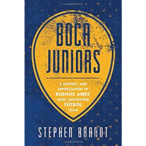 Boca Juniors: A History and Appreciation of Buenos Aires' Most Successful Futbol Team