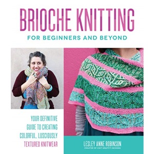 Brioche Knitting for Beginners and Beyond: Your Definitive Guide to Creating Colorful, Lusciously Textured Knitwear