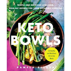 Keto Bowls: Simple and Delicious Low-Carb, High-Fat Recipes for Your Ketogenic Lifestyle