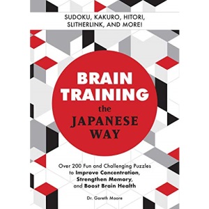 Brain Training the Japanese Way: Over 200 Fun and Challenging Puzzles to Improve Concentration, Strengthen Memory, and Boost Brain Health