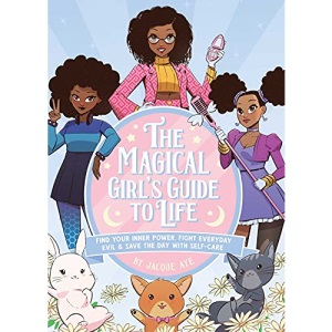 The Magical Girl's Guide to Life: Find Your Inner Power, Fight Everyday Evil, and Save the Day with Self-Care