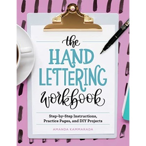 The Hand Lettering Workbook: Step-By-Step Instructions, Practice Pages, and DIY Projects