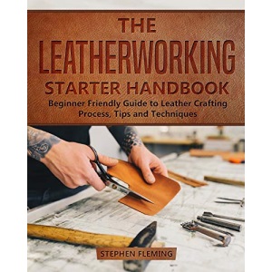 The Leatherworking Starter Handbook: Beginner Friendly Guide to Leather Crafting Process, Tips and Techniques (1) (DIY)
