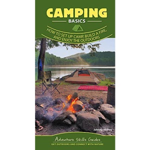Camping Basics: How to Set Up Camp, Build a Fire, and Enjoy the Outdoors (Adventure Skills Guides)
