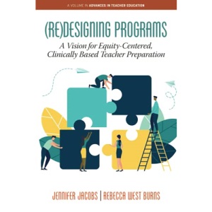 (Re)Designing Programs: A Vision for Equity-Centered, Clinically Based Teacher Preparation (Advances in Teacher Education)