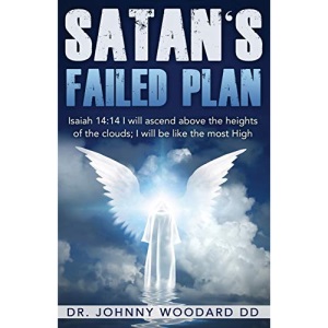 Satan's Failed Plan: Isaiah 14:14 I will ascend above the heights of the clouds; I will be like the most High.