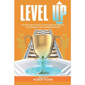 Level Up: The Best Kept Secrets to Overcoming Roadblocks, Achieving Success & Multiplying Results