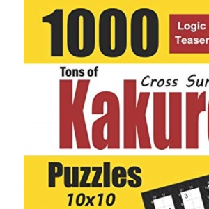 Tons of Kakuro for Adults & Seniors: 1000 Cross Sums Puzzles (10x10): 68 (Logic & Brain Teasers Series)