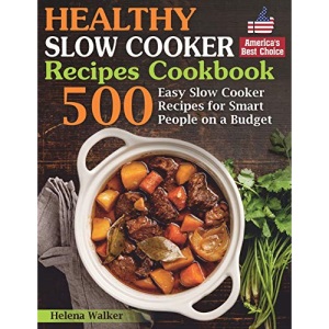 Healthy Slow Cooker Recipes Cookbook: 500 Easy Slow Cooker Recipes for Smart People on a Budget. (Bonus! Low-Carb, Keto, Vegan, Vegetarian and Mediterranean Crock Pot Recipes) (Slow Cooker Cookbook)
