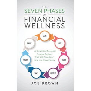 THE SEVEN PHASES OF FINANCIAL WELLNESS: A Simplified Personal Finance System That Will Transform How You View Money (0)