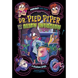 Dr. Pied Piper and the Alien Invasion: A Graphic Novel (Far Out Fairy Tales)