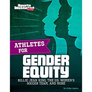 Athletes for Gender Equity: Billie Jean King, the U.S. Women's Soccer Team, and More (Sports Illustrated Kids: Activist Athletes)