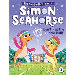 Don't Pop the Bubble Ball!: Volume 3 (The Not-So-Tiny Tales of Simon Seahorse)