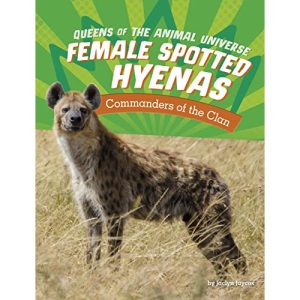 Female Spotted Hyenas: Commanders of the Clan (Queens of the Animal Universe)
