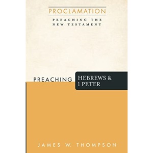 Preaching Hebrews and 1 Peter (Proclamation: Preaching the New Testament)