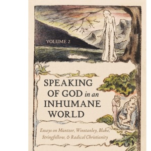 Speaking of God in an Inhumane World, Volume 2: Essays on Muntzer, Winstanley, Blake, Stringfellow, and Radical Christianity: Essays on Müntzer, ... Blake, Stringfellow, and Radical Christianity