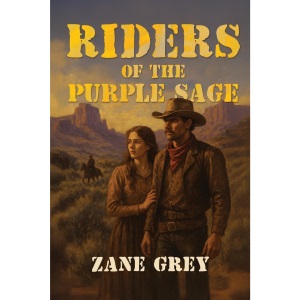 Riders of the Purple Sage: The Classic Western Novel of Justice, Romance, and Frontier Vengeance