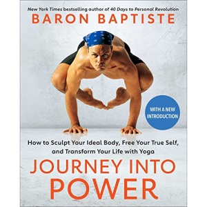 Journey Into Power: How to Sculpt Your Ideal Body, Free Your True Self, and Transform Your Life with Yoga