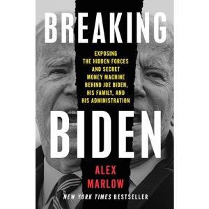 Breaking Biden: Exposing the Hidden Forces and Secret Money Machine Behind Joe Biden, His Family, and His Administration