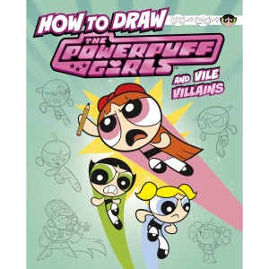 How to Draw the Powerpuff Girls and Vile Villains (Drawing Adventures with the Powerpuff Girls!)