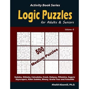 Logic Puzzles for Adults & Seniors: 500 Medium Puzzles (Sudoku, Shikaka, Calcudoku, Creek, Hakyuu, Fillomino, Suguru, Skyscrapers, Killer Sudoku, ... Tour and Futoshiki): 6 (Activity Book Series)