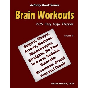 Brain Workouts: 500 Easy Logic Puzzles (Suguru, Masyu, Arrows, Mathrax, Minesweeper, Straights, No Four in a row, Sudoku, Sutoreto, Kuromasu, Grand Tour and Creek): 9 (Activity Book Series)