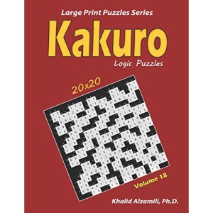 Kakuro Logic Puzzles: 100 Large Print (20x20) : Keep Your Brain Young: 18 (Large Print Puzzles Series)