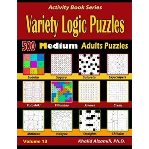 Variety Logic Puzzles: 500 Medium Adults Puzzles (Suguru, Futoshiki, Arrows, Mathrax, Hakyuu, Straights, Fillomino, Sudoku, Sutoreto, Skyscrapers, Creek and Shikaku): 13 (Activity Book Series)