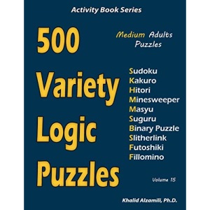 500 Variety Logic Puzzles: 500 Medium Adults Puzzles (Sudoku, Kakuro, Hitori, Minesweeper, Masyu, Suguru, Binary Puzzle, Slitherlink, Futoshiki, Fillomino): 15 (Activity Book Series)