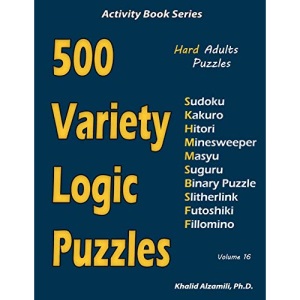 500 Variety Logic Puzzles: 500 Hard Adults Puzzles (Sudoku, Kakuro, Hitori, Minesweeper, Masyu, Suguru, Binary Puzzle, Slitherlink, Futoshiki, Fillomino): 16 (Activity Book Series)