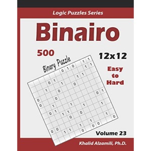 Binairo (Binary Puzzle): 500 Easy to Hard (12x12) : Keep Your Brain Young: 23 (Logic Puzzles Series)