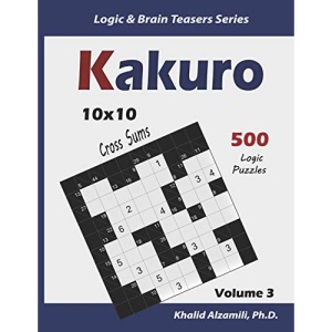 Kakuro: 500 Logic Puzzles (10x10) : Keep Your Brain Young: 3 (Logic & Brain Teasers Series)