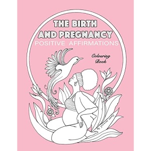 BIRTH AND PREGNANCY POSITIVE AFFIRMATIONS colouring book: colouring book