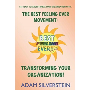The Best Feeling Ever Movement: Transforming Your Organization!